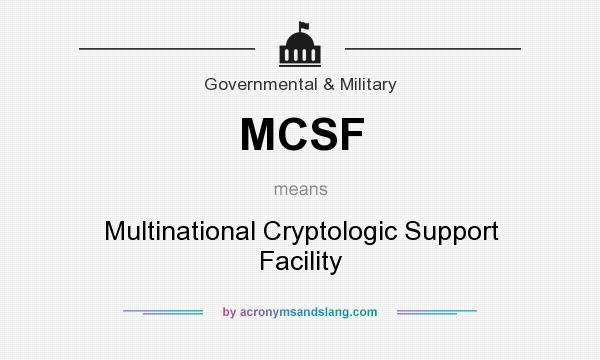 What does MCSF mean? It stands for Multinational Cryptologic Support Facility