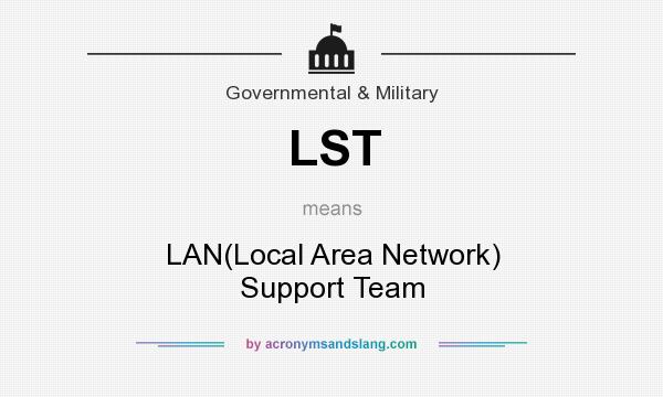 What does LST mean? It stands for LAN(Local Area Network) Support Team