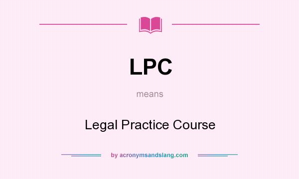 What does LPC mean? It stands for Legal Practice Course