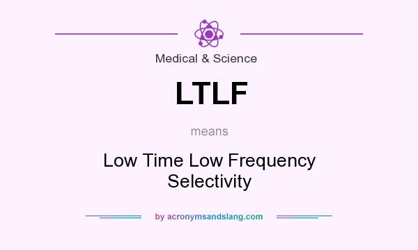 What does LTLF mean? It stands for Low Time Low Frequency Selectivity