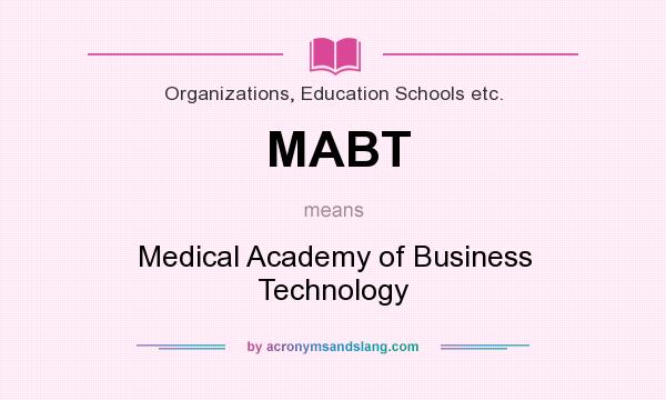 What does MABT mean? It stands for Medical Academy of Business Technology