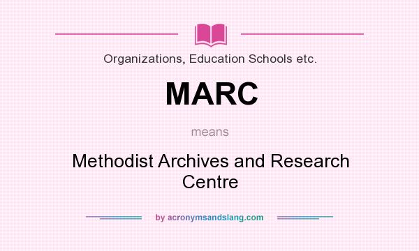 What does MARC mean? It stands for Methodist Archives and Research Centre