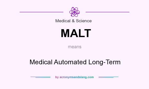 What does MALT mean? It stands for Medical Automated Long-Term