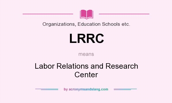 What does LRRC mean? It stands for Labor Relations and Research Center