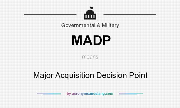 What does MADP mean? It stands for Major Acquisition Decision Point