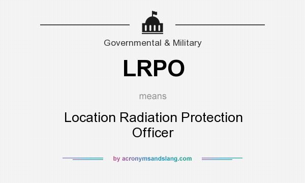 What does LRPO mean? It stands for Location Radiation Protection Officer