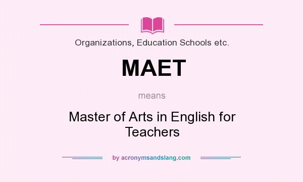 What does MAET mean? It stands for Master of Arts in English for Teachers