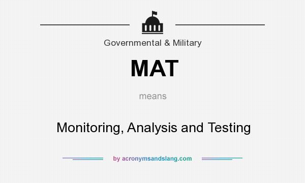What does MAT mean? It stands for Monitoring, Analysis and Testing