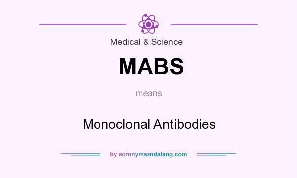 What does MABS mean? It stands for Monoclonal Antibodies