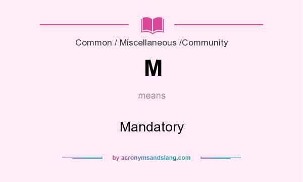 What does M mean? It stands for Mandatory