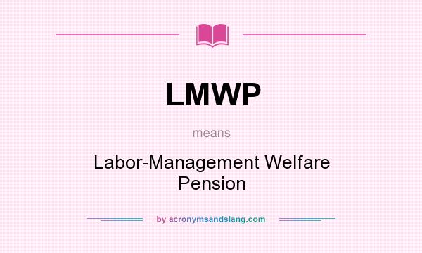 What does LMWP mean? It stands for Labor-Management Welfare Pension