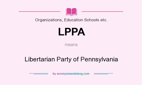 What does LPPA mean? It stands for Libertarian Party of Pennsylvania