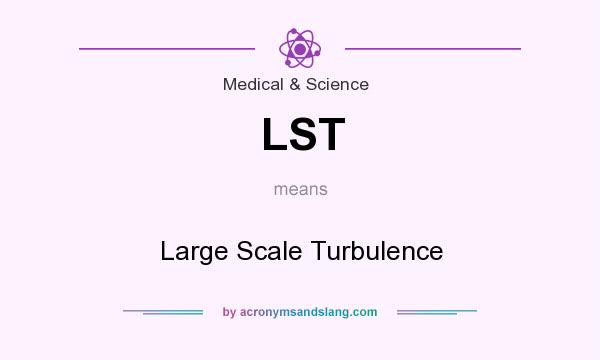 What does LST mean? It stands for Large Scale Turbulence