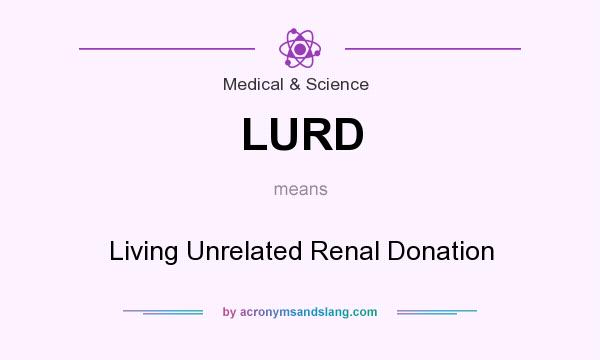 What does LURD mean? It stands for Living Unrelated Renal Donation