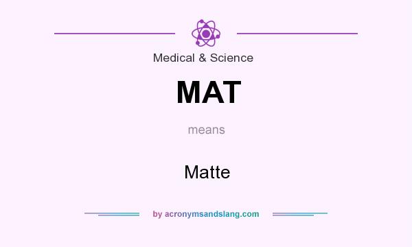 What does MAT mean? It stands for Matte