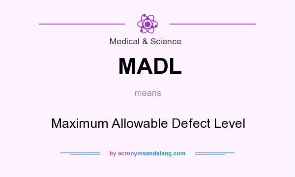 What does MADL mean? It stands for Maximum Allowable Defect Level