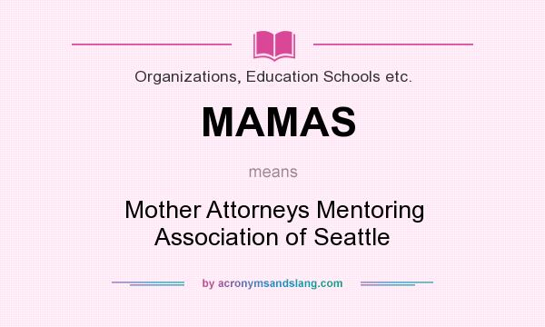 What does MAMAS mean? It stands for Mother Attorneys Mentoring Association of Seattle