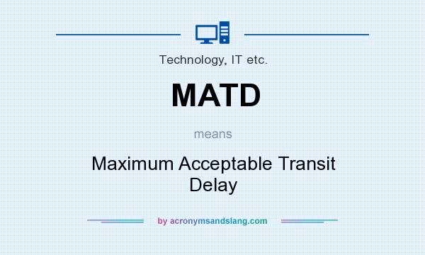 What does MATD mean? It stands for Maximum Acceptable Transit Delay