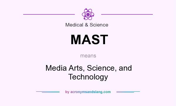 What does MAST mean? It stands for Media Arts, Science, and Technology