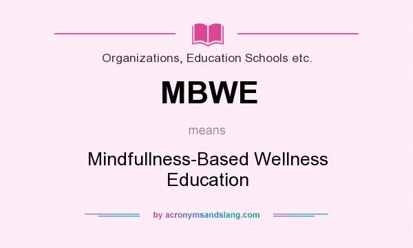 What does MBWE mean? It stands for Mindfullness-Based Wellness Education