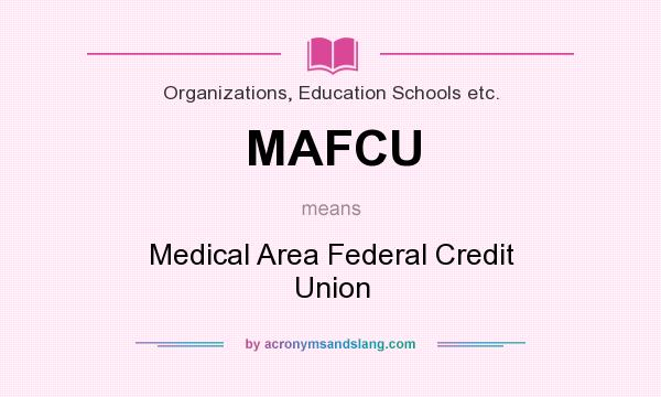 What does MAFCU mean? It stands for Medical Area Federal Credit Union