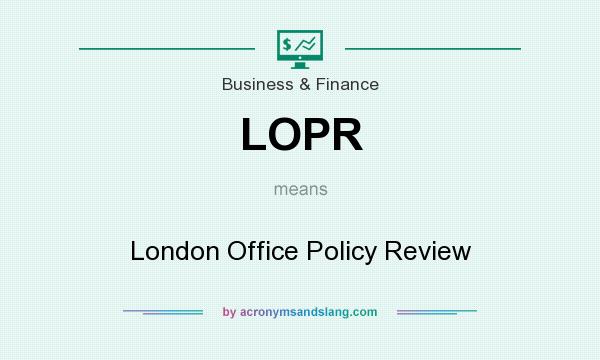 What does LOPR mean? It stands for London Office Policy Review