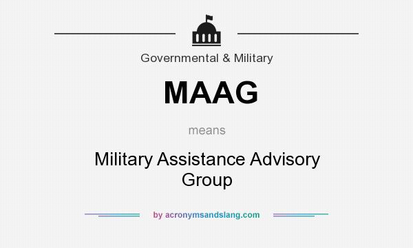 What does MAAG mean? It stands for Military Assistance Advisory Group