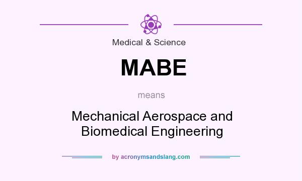 What does MABE mean? It stands for Mechanical Aerospace and Biomedical Engineering