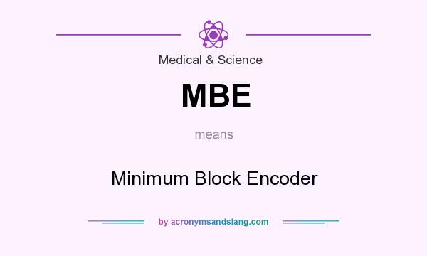What does MBE mean? It stands for Minimum Block Encoder