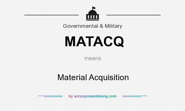 What does MATACQ mean? It stands for Material Acquisition