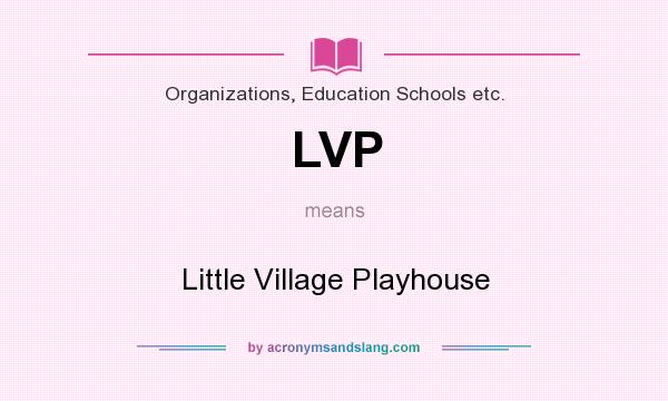 What does LVP mean? It stands for Little Village Playhouse