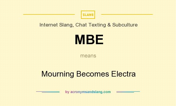What does MBE mean? It stands for Mourning Becomes Electra
