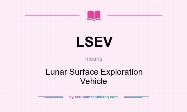 What does LSEV mean? It stands for Lunar Surface Exploration Vehicle