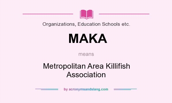 What does MAKA mean? It stands for Metropolitan Area Killifish Association