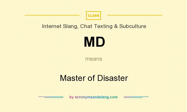 What does MD mean? It stands for Master of Disaster