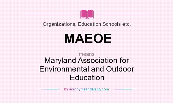 What does MAEOE mean? It stands for Maryland Association for Environmental and Outdoor Education