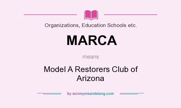 What does MARCA mean? It stands for Model A Restorers Club of Arizona