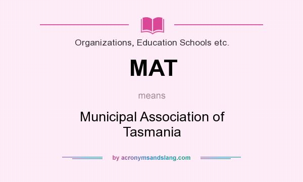 What does MAT mean? It stands for Municipal Association of Tasmania