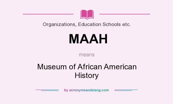 What does MAAH mean? It stands for Museum of African American History