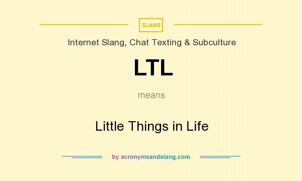 What does LTL mean? It stands for Little Things in Life