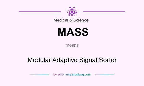 What does MASS mean? It stands for Modular Adaptive Signal Sorter