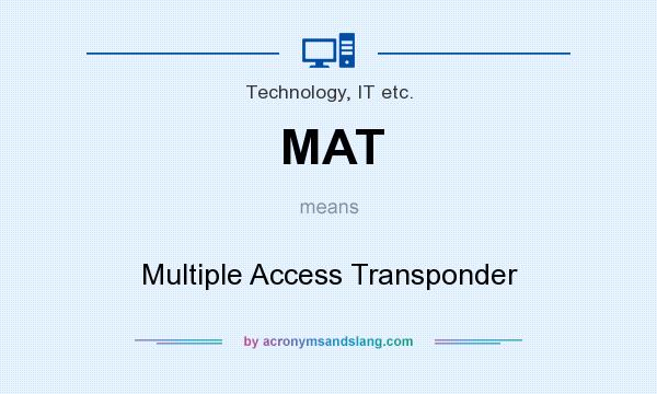 What does MAT mean? It stands for Multiple Access Transponder