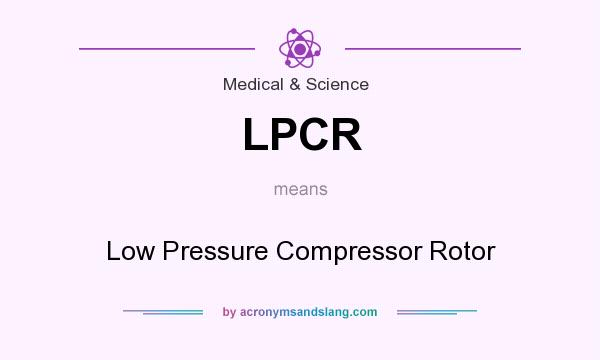 What does LPCR mean? It stands for Low Pressure Compressor Rotor