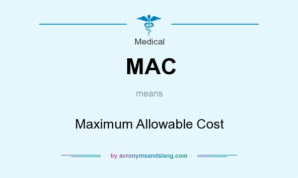 What does MAC mean? It stands for Maximum Allowable Cost