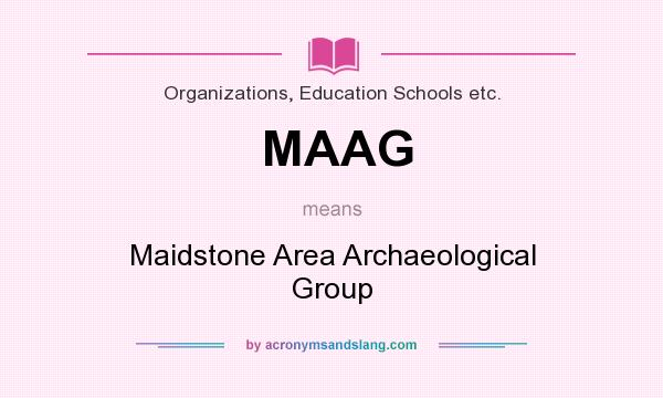 What does MAAG mean? It stands for Maidstone Area Archaeological Group