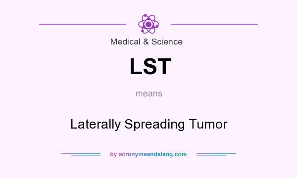 What does LST mean? It stands for Laterally Spreading Tumor