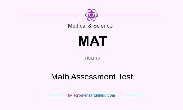 What does MAT mean? It stands for Math Assessment Test