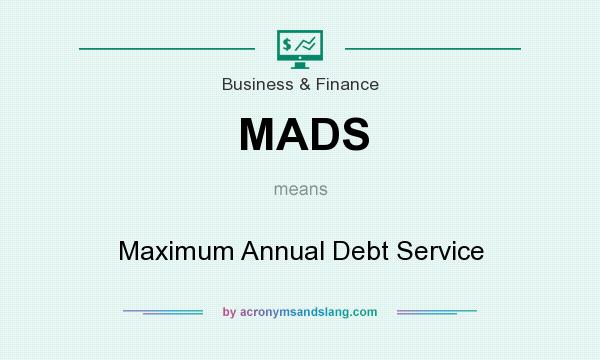 What does MADS mean? It stands for Maximum Annual Debt Service