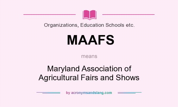 What does MAAFS mean? It stands for Maryland Association of Agricultural Fairs and Shows