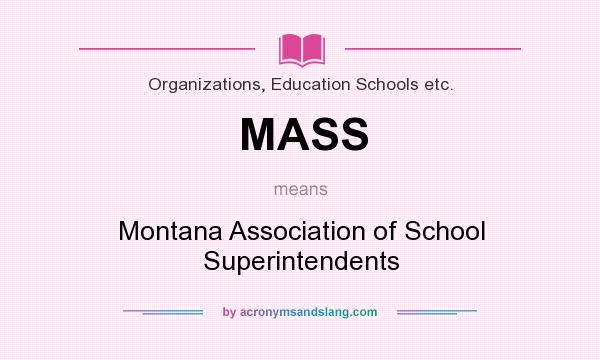 What does MASS mean? It stands for Montana Association of School Superintendents